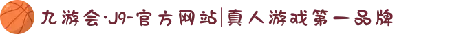 九游会·J9-官方网站|真人游戏第一品牌